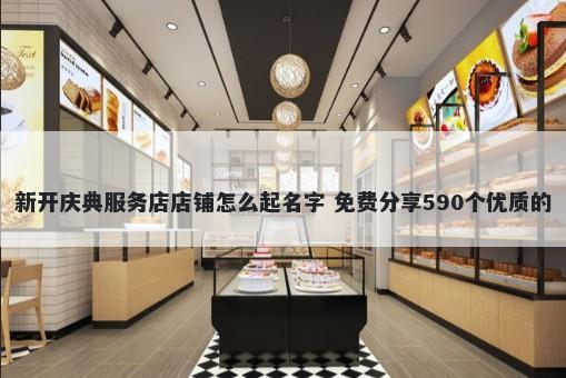 新开庆典服务店店铺怎么起名字 免费分享590个优质的
