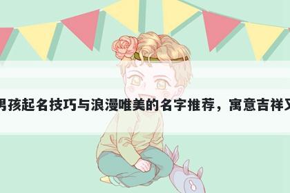 黄姓男孩起名技巧与浪漫唯美的名字推荐,寓意吉祥又好听