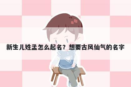 新生儿姓孟怎么起名？想要古风仙气的名字