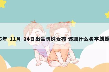 2025年-11月-24日出生阮姓女孩 该取什么名字朗朗上口