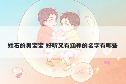 姓石的男宝宝 好听又有涵养的名字有哪些