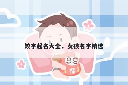 姣字起名大全，女孩名字精选