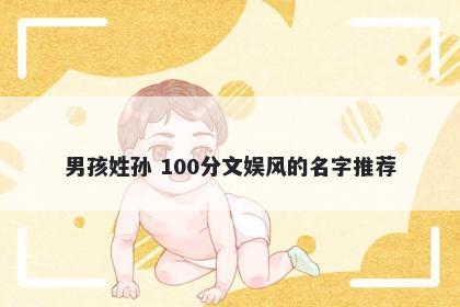 男孩姓孙 100分文娱风的名字推荐