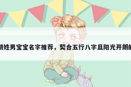 胡姓男宝宝名字推荐,契合五行八字且阳光开朗的