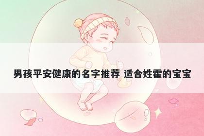 男孩平安健康的名字推荐 适合姓霍的宝宝