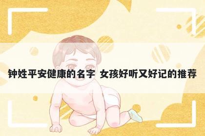 钟姓平安健康的名字 女孩好听又好记的推荐