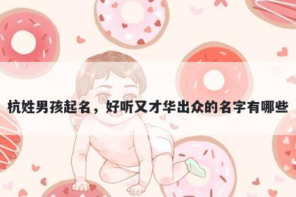 杭姓男孩起名，好听又才华出众的名字有哪些