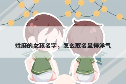姓麻的女孩名字,怎么取名显得洋气