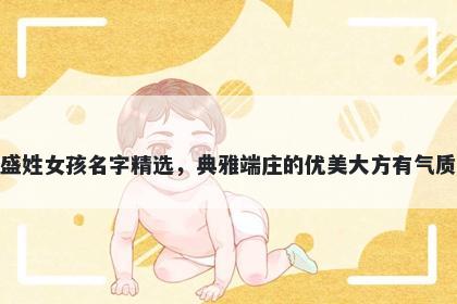 盛姓女孩名字精选，典雅端庄的优美大方有气质
