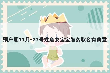 预产期11月-27号姓危女宝宝怎么取名有寓意