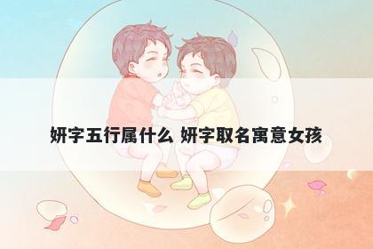 妍字五行属什么 妍字取名寓意女孩