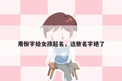 用佾字给女孩起名，这些名字绝了