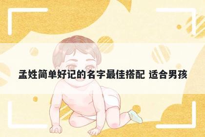 孟姓简单好记的名字最佳搭配 适合男孩