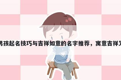 史姓男孩起名技巧与吉祥如意的名字推荐,寓意吉祥又好听