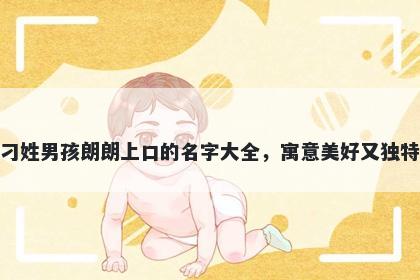 刁姓男孩朗朗上口的名字大全，寓意美好又独特