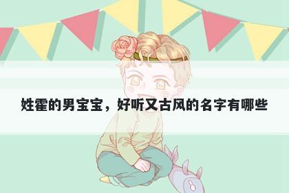 姓霍的男宝宝，好听又古风的名字有哪些