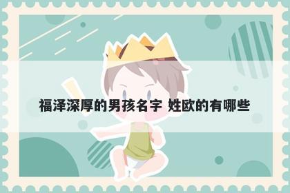 福泽深厚的男孩名字 姓欧的有哪些