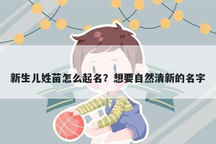 新生儿姓苗怎么起名？想要自然清新的名字