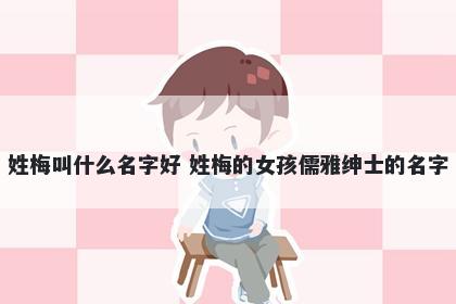 姓梅叫什么名字好 姓梅的女孩儒雅绅士的名字