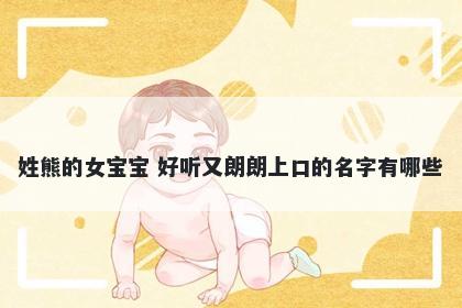 姓熊的女宝宝 好听又朗朗上口的名字有哪些