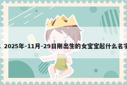 我姓席，2025年-11月-29日刚出生的女宝宝起什么名字比较好