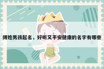 傅姓男孩起名,好听又平安健康的名字有哪些