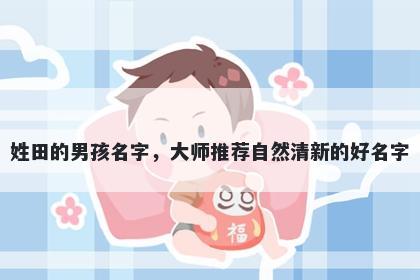 姓田的男孩名字,大师推荐自然清新的好名字