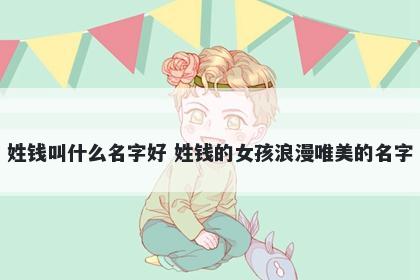 姓钱叫什么名字好 姓钱的女孩浪漫唯美的名字