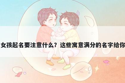 单姓女孩起名要注意什么？这些寓意满分的名字给你答案