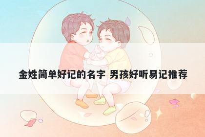 金姓简单好记的名字 男孩好听易记推荐