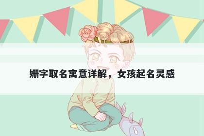 姗字取名寓意详解，女孩起名灵感