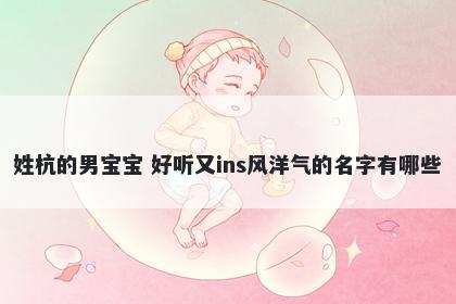 姓杭的男宝宝 好听又ins风洋气的名字有哪些