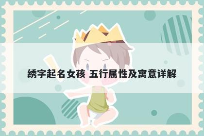 绣字起名女孩 五行属性及寓意详解
