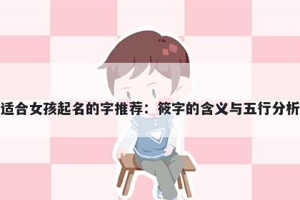 适合女孩起名的字推荐：筱字的含义与五行分析