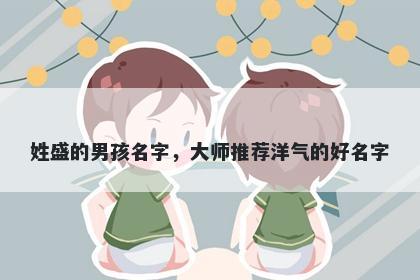 姓盛的男孩名字，大师推荐洋气的好名字