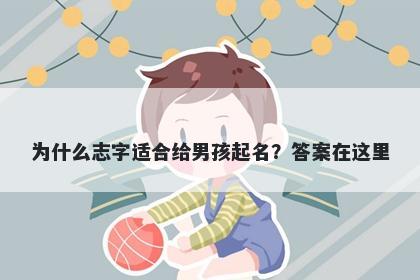 为什么志字适合给男孩起名？答案在这里
