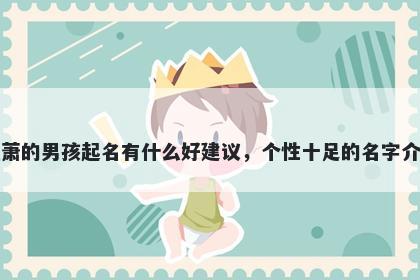 姓萧的男孩起名有什么好建议,个性十足的名字介绍