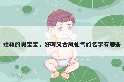 姓蒋的男宝宝，好听又古风仙气的名字有哪些