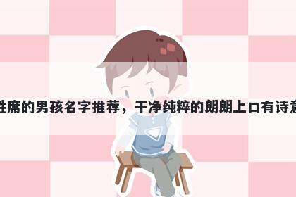 姓席的男孩名字推荐，干净纯粹的朗朗上口有诗意