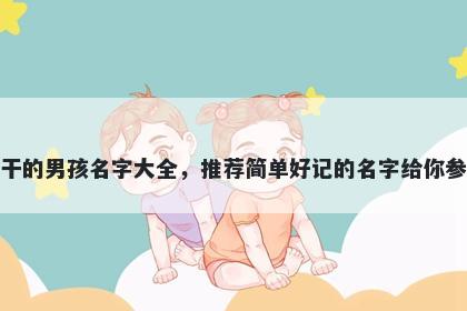 姓干的男孩名字大全,推荐简单好记的名字给你参考