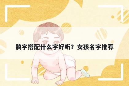 鹃字搭配什么字好听？女孩名字推荐