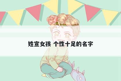 姓宣女孩 个性十足的名字