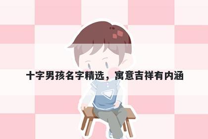 十字男孩名字精选，寓意吉祥有内涵