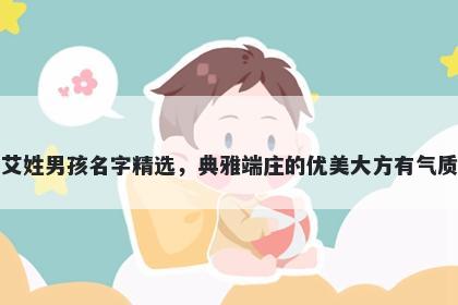 艾姓男孩名字精选，典雅端庄的优美大方有气质