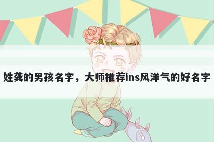 姓龚的男孩名字,大师推荐ins风洋气的好名字