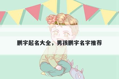 鹏字起名大全，男孩鹏字名字推荐