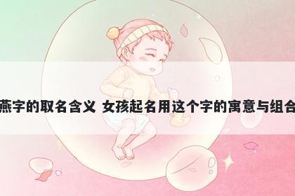 燕字的取名含义 女孩起名用这个字的寓意与组合