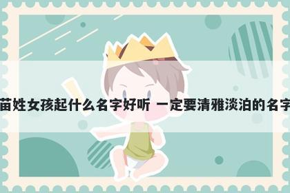 苗姓女孩起什么名字好听 一定要清雅淡泊的名字