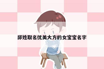 邱姓取名优美大方的女宝宝名字