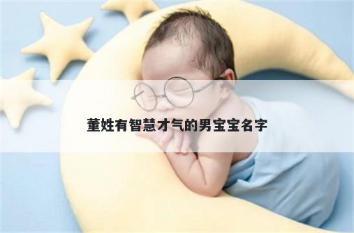 董姓有智慧才气的男宝宝名字
